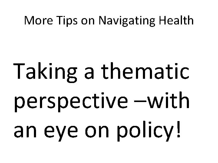 More Tips on Navigating Health Taking a thematic perspective –with an eye on policy!