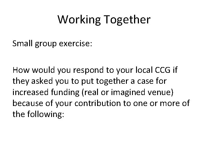 Working Together Small group exercise: How would you respond to your local CCG if