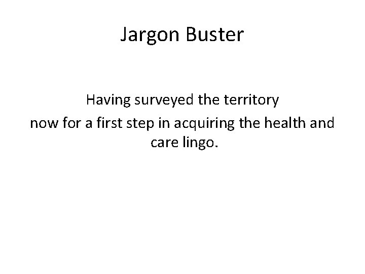 Jargon Buster Having surveyed the territory now for a first step in acquiring the