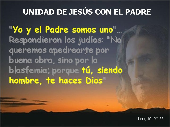 UNIDAD DE JESÚS CON EL PADRE "Yo y el Padre somos uno"… Respondieron los