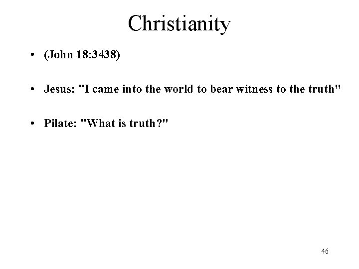 Christianity • (John 18: 3438) • Jesus: "I came into the world to bear