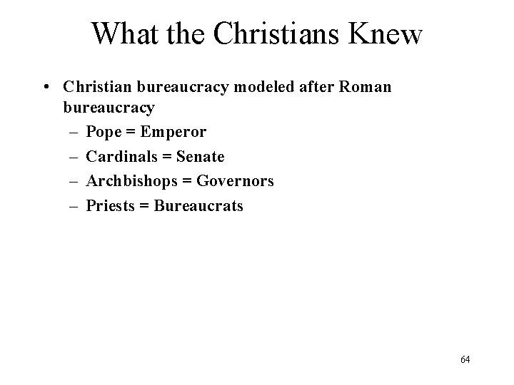 What the Christians Knew • Christian bureaucracy modeled after Roman bureaucracy – Pope =