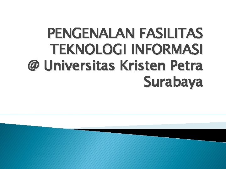 PENGENALAN FASILITAS TEKNOLOGI INFORMASI @ Universitas Kristen Petra Surabaya 