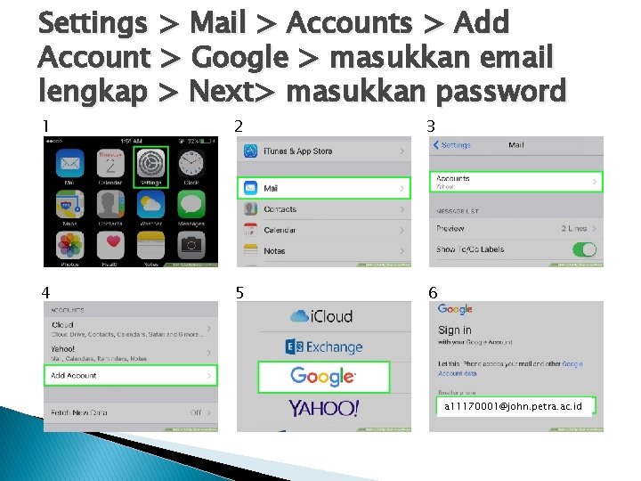 Settings > Mail > Accounts > Add Account > Google > masukkan email lengkap