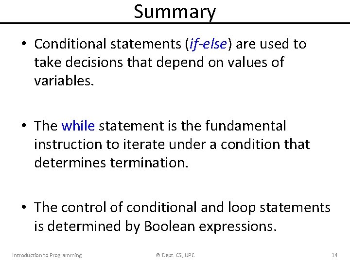 Summary • Conditional statements (if-else) are used to take decisions that depend on values