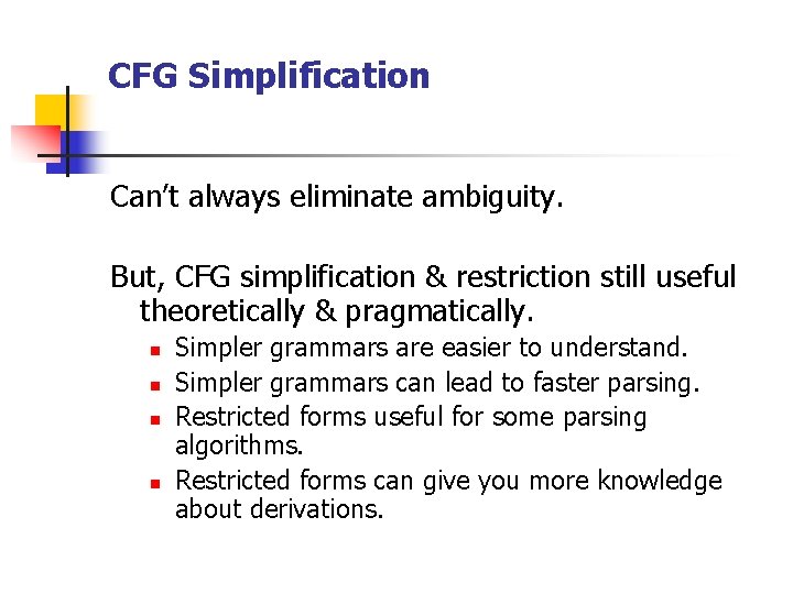 CFG Simplification Can’t always eliminate ambiguity. But, CFG simplification & restriction still useful theoretically