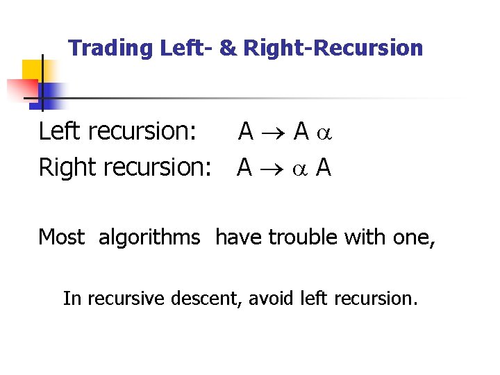 Trading Left- & Right-Recursion Left recursion: A Aa Right recursion: A a A Most
