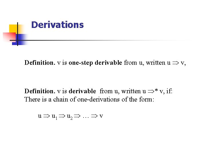 Derivations Definition. v is one-step derivable from u, written u v, Definition. v is