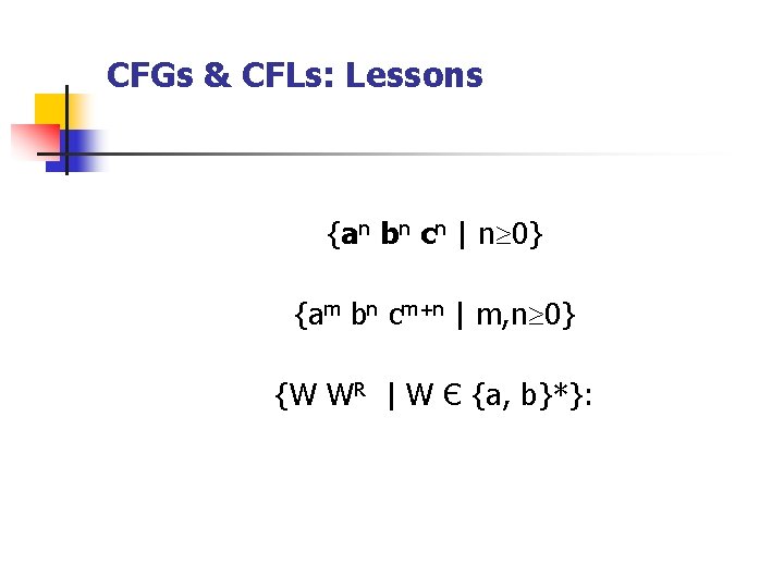 CFGs & CFLs: Lessons {an bn cn | n 0} {am bn cm+n |