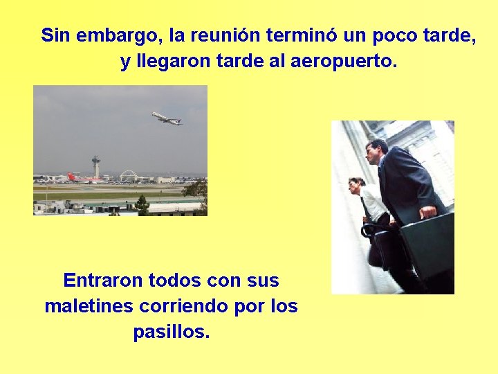 Sin embargo, la reunión terminó un poco tarde, y llegaron tarde al aeropuerto. Entraron