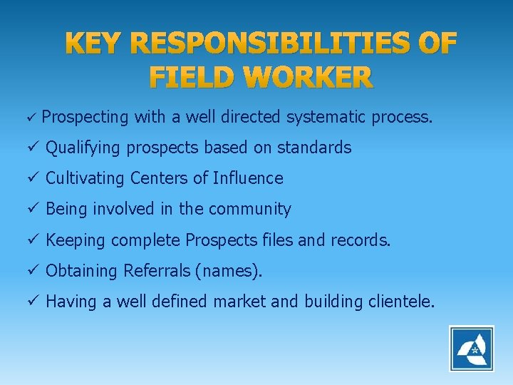 KEY RESPONSIBILITIES OF FIELD WORKER ü Prospecting with a well directed systematic process. ü