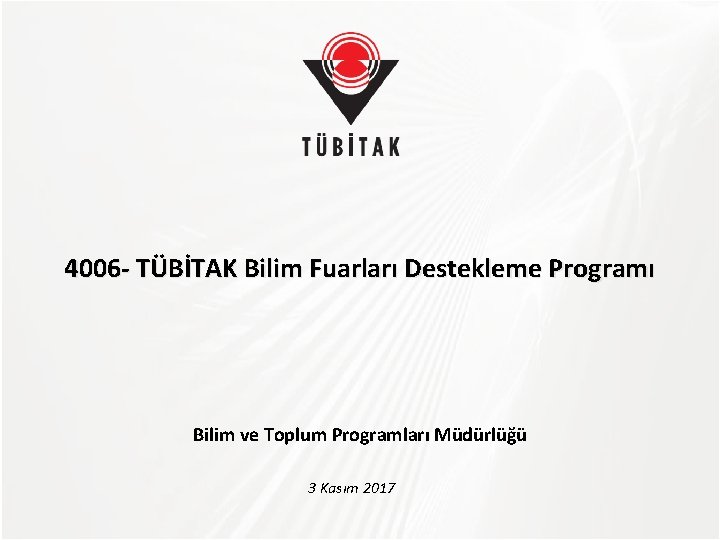 TÜBİTAK 4006 - TÜBİTAK Bilim Fuarları Destekleme Programı Bilim ve Toplum Programları Müdürlüğü 3