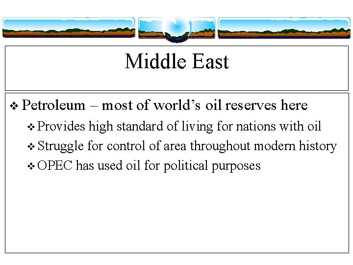 Middle East v Petroleum v Provides – most of world’s oil reserves here high