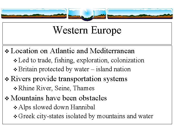 Western Europe v Location on Atlantic and Mediterranean v Led to trade, fishing, exploration,