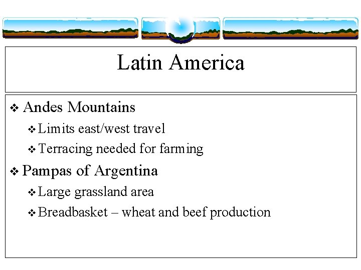 Latin America v Andes Mountains v Limits east/west travel v Terracing needed for farming