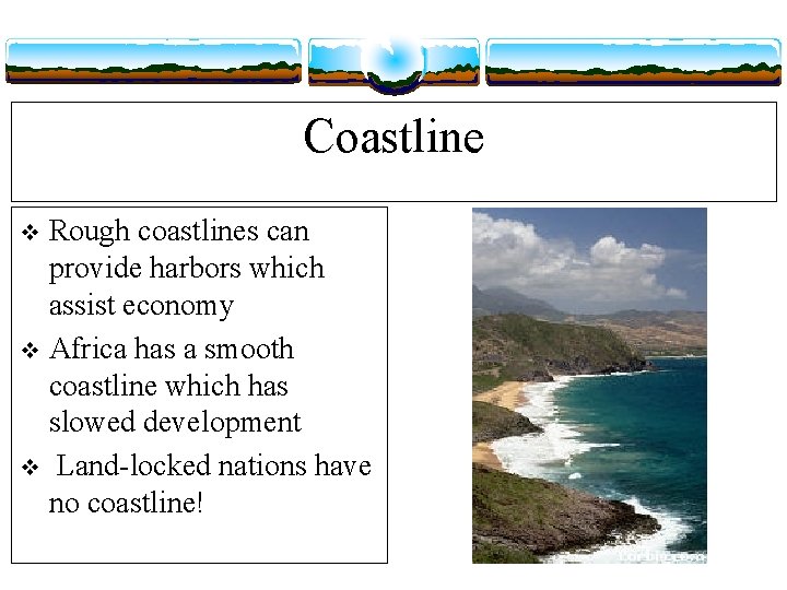 Coastline Rough coastlines can provide harbors which assist economy v Africa has a smooth