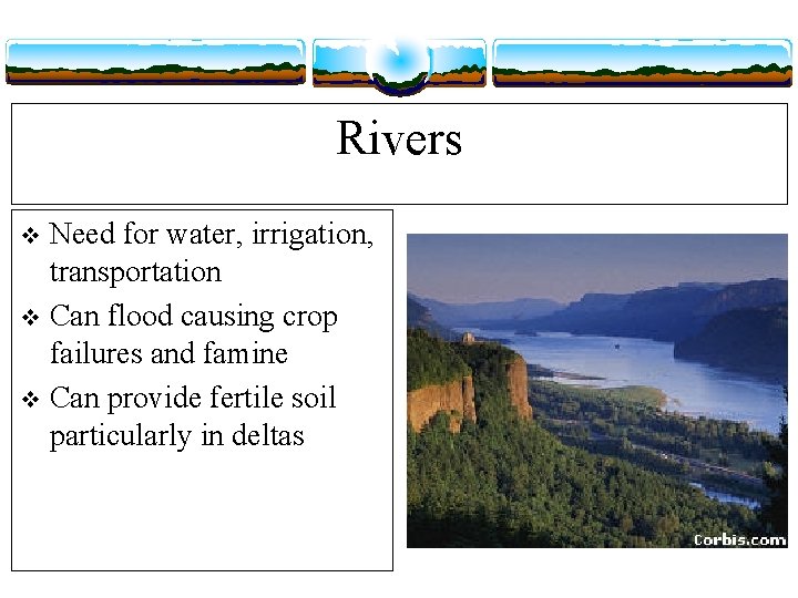 Rivers Need for water, irrigation, transportation v Can flood causing crop failures and famine