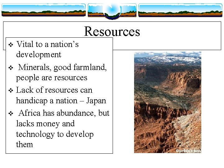 Resources Vital to a nation’s development v Minerals, good farmland, people are resources v