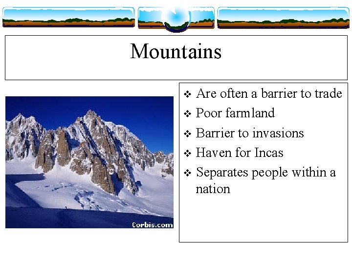 Mountains Are often a barrier to trade v Poor farmland v Barrier to invasions