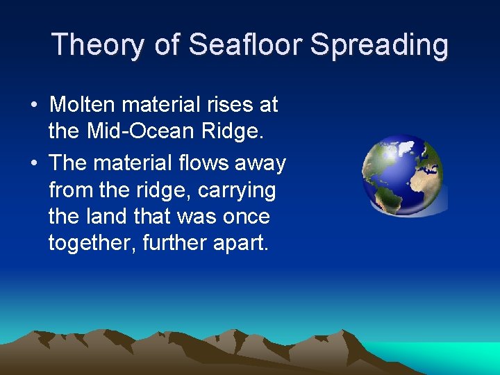 Theory of Seafloor Spreading • Molten material rises at the Mid-Ocean Ridge. • The Theory of Seafloor Spreading • Molten material rises at the Mid-Ocean Ridge. • The