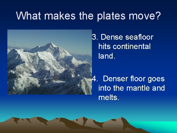 What makes the plates move? 3. Dense seafloor hits continental land. 4. Denser floor What makes the plates move? 3. Dense seafloor hits continental land. 4. Denser floor