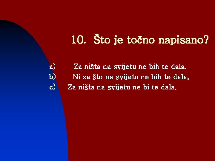 10. Što je točno napisano? a) b) c) Za ništa na svijetu ne bih