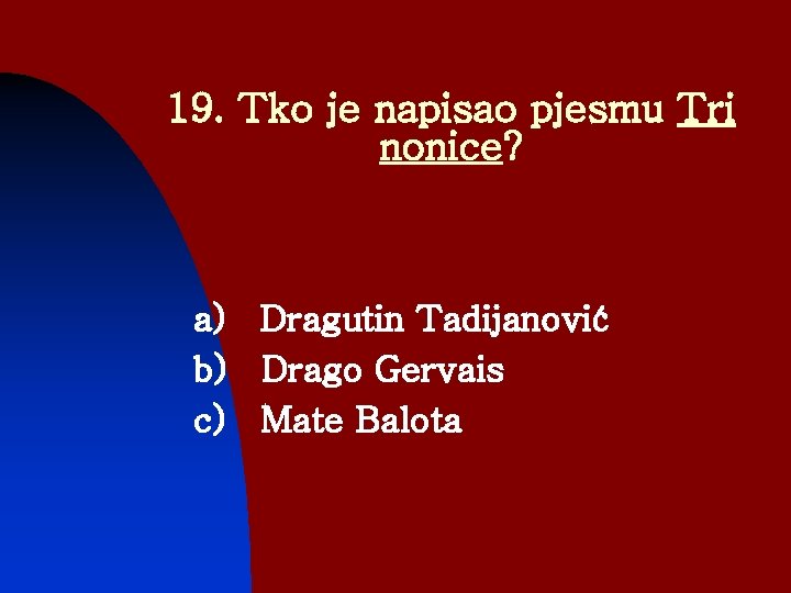19. Tko je napisao pjesmu Tri nonice? a) Dragutin Tadijanović b) Drago Gervais c)