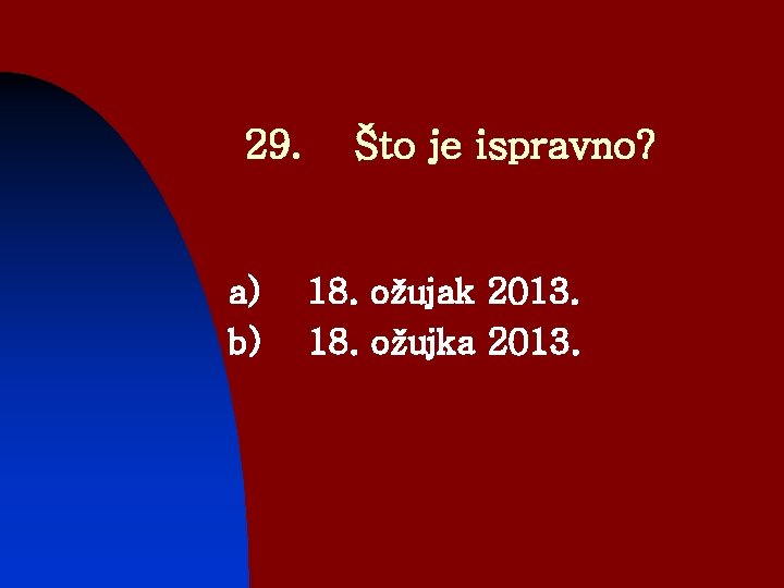 29. a) b) Što je ispravno? 18. ožujak 2013. 18. ožujka 2013. 