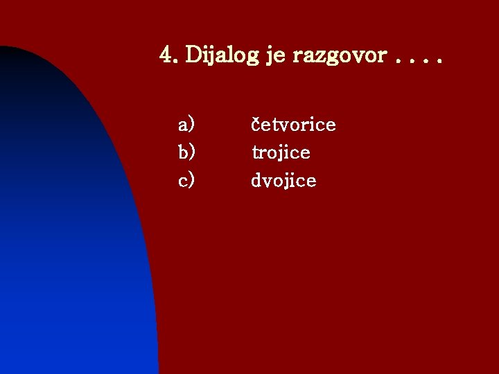 4. Dijalog je razgovor. . n n n a) b) c) četvorice trojice dvojice