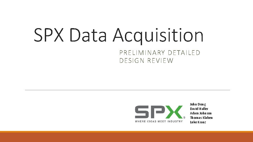SPX Data Acquisition PRELIMINARY DETAILED DESIGN REVIEW John Dong David Haller Adam Johnson Thomas