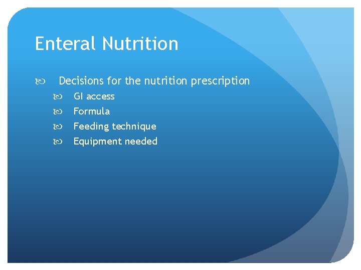 Enteral Nutrition Decisions for the nutrition prescription GI access Formula Feeding technique Equipment needed