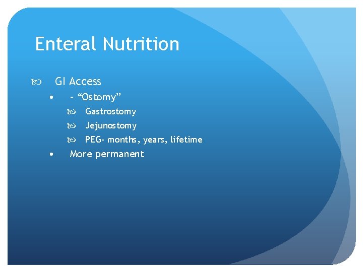 Enteral Nutrition GI Access • – “Ostomy” Gastrostomy Jejunostomy PEG- months, years, lifetime •