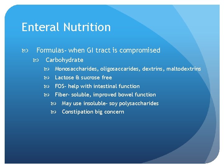 Enteral Nutrition Formulas- when GI tract is compromised Carbohydrate Monosaccharides, oligosaccarides, dextrins, maltodextrins Lactose