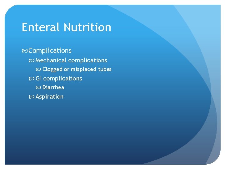 Enteral Nutrition Complications Mechanical complications Clogged or misplaced tubes GI complications Diarrhea Aspiration 