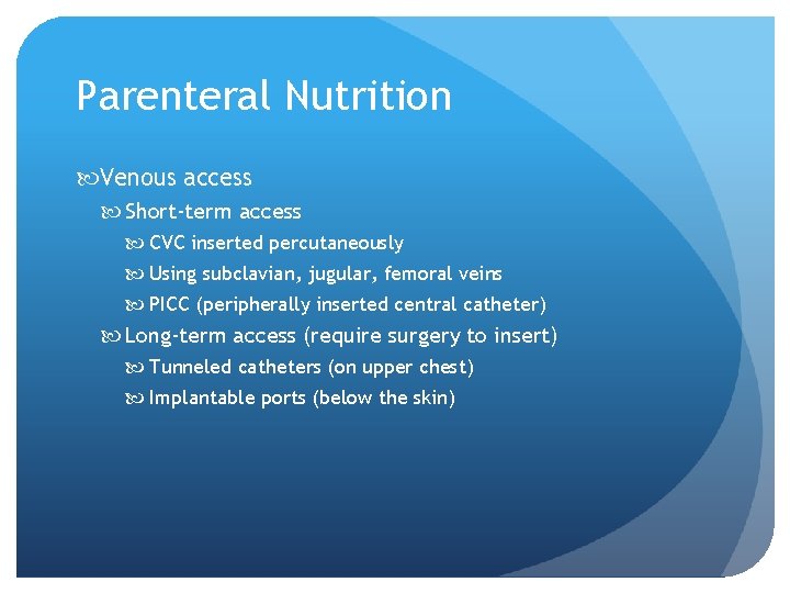 Parenteral Nutrition Venous access Short-term access CVC inserted percutaneously Using subclavian, jugular, femoral veins