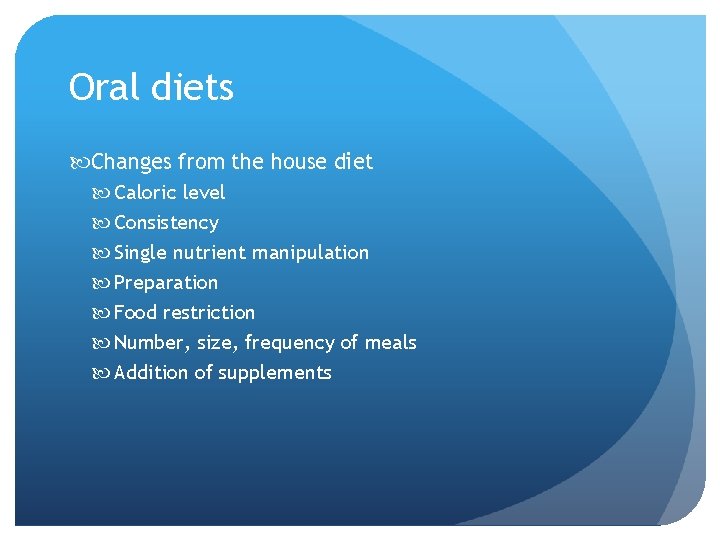 Oral diets Changes from the house diet Caloric level Consistency Single nutrient manipulation Preparation