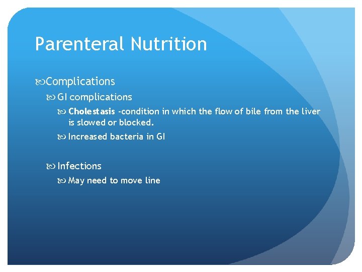 Parenteral Nutrition Complications GI complications Cholestasis -condition in which the flow of bile from