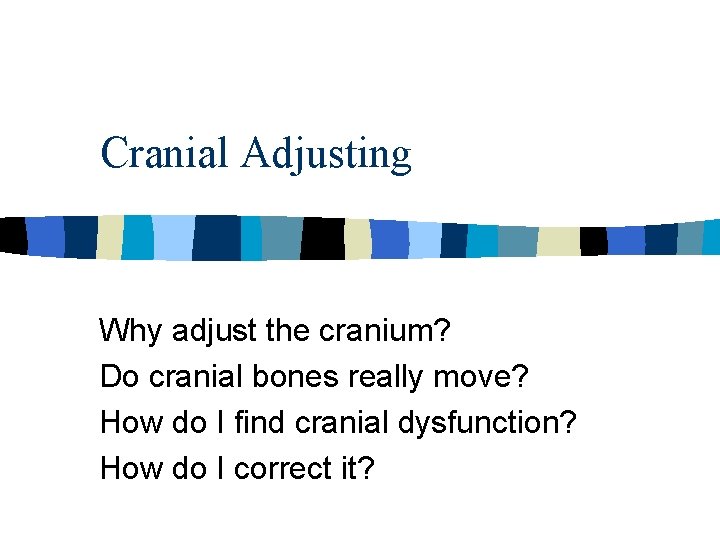 Cranial Adjusting Why adjust the cranium? Do cranial bones really move? How do I