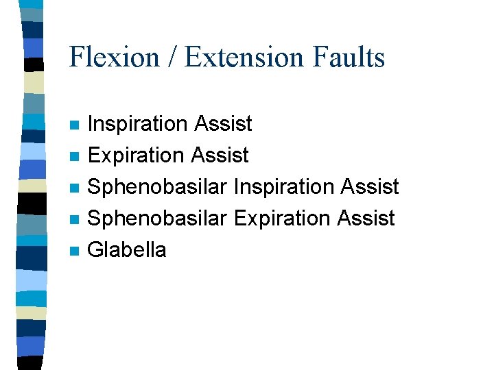 Flexion / Extension Faults n n n Inspiration Assist Expiration Assist Sphenobasilar Inspiration Assist