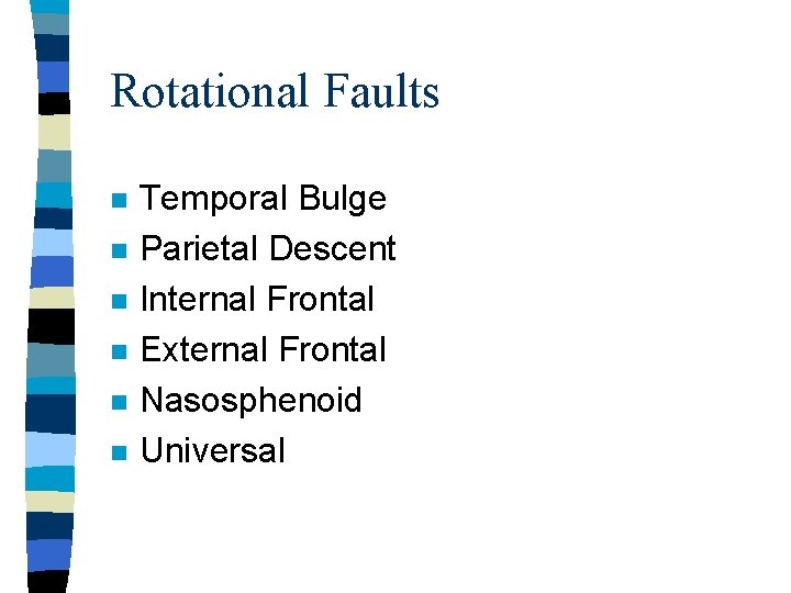 Rotational Faults n n n Temporal Bulge Parietal Descent Internal Frontal External Frontal Nasosphenoid