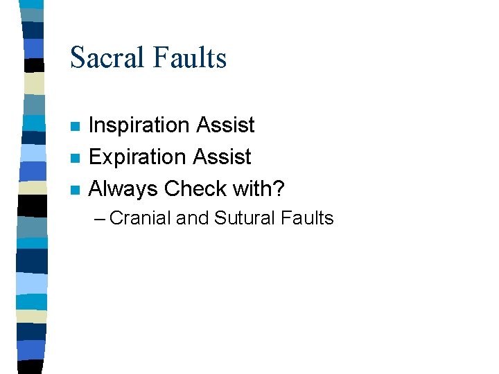 Sacral Faults n n n Inspiration Assist Expiration Assist Always Check with? – Cranial