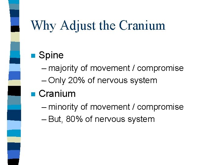 Why Adjust the Cranium n Spine – majority of movement / compromise – Only