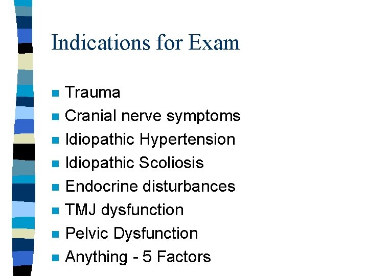 Indications for Exam n n n n Trauma Cranial nerve symptoms Idiopathic Hypertension Idiopathic