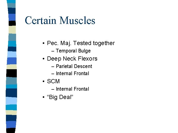 Certain Muscles • Pec. Maj. Tested together – Temporal Bulge • Deep Neck Flexors
