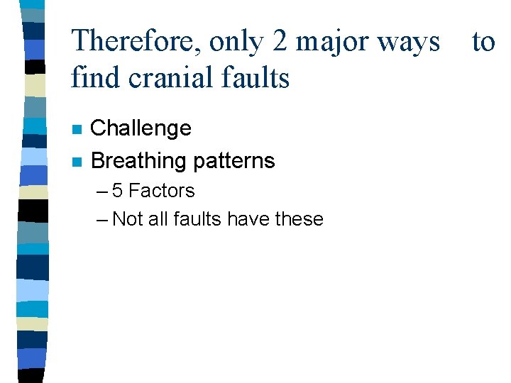 Therefore, only 2 major ways find cranial faults n n Challenge Breathing patterns –