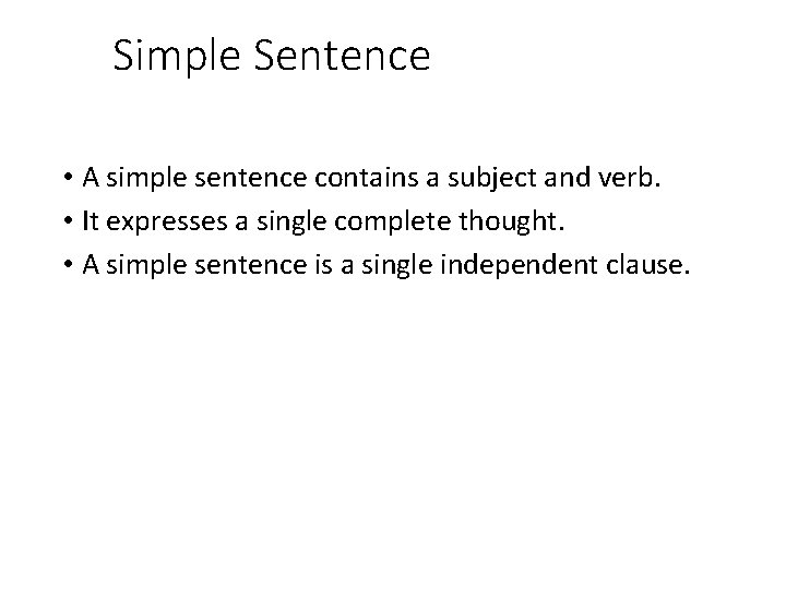 Simple Sentence • A simple sentence contains a subject and verb. • It expresses