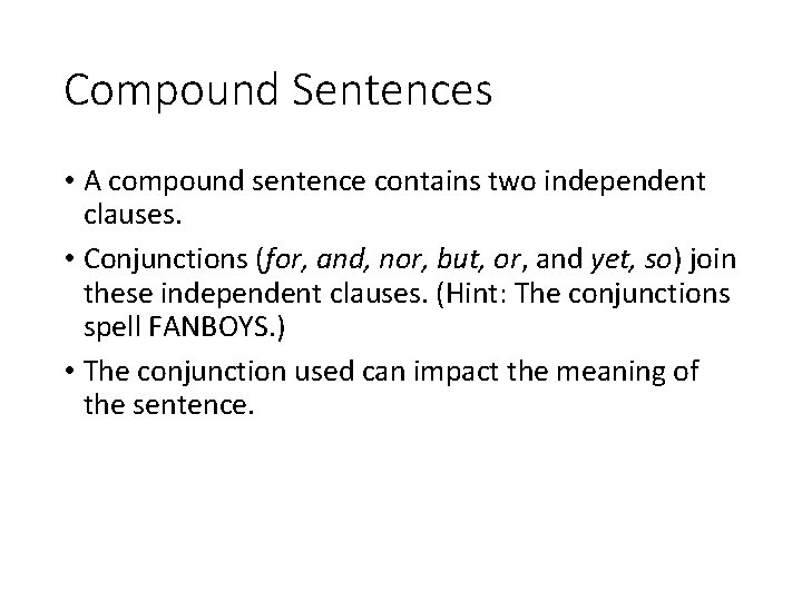 Compound Sentences • A compound sentence contains two independent clauses. • Conjunctions (for, and,