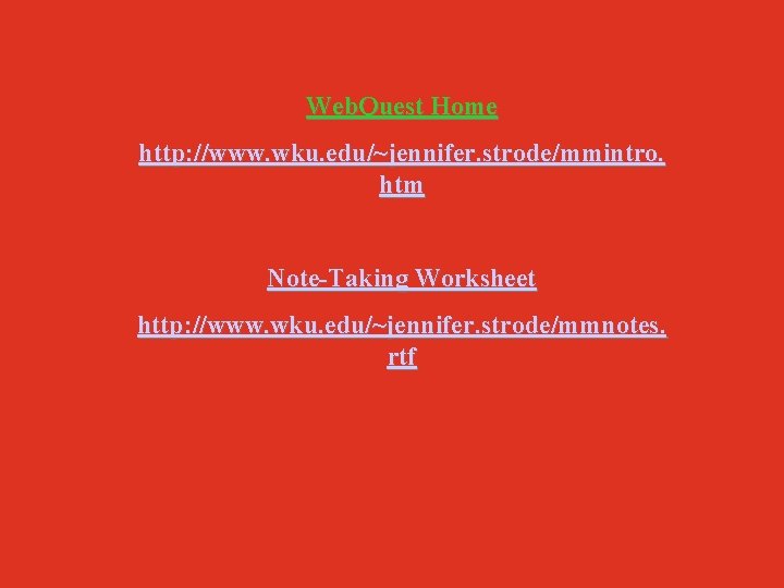 Web. Quest Home http: //www. wku. edu/~jennifer. strode/mmintro. htm Note-Taking Worksheet http: //www. wku.