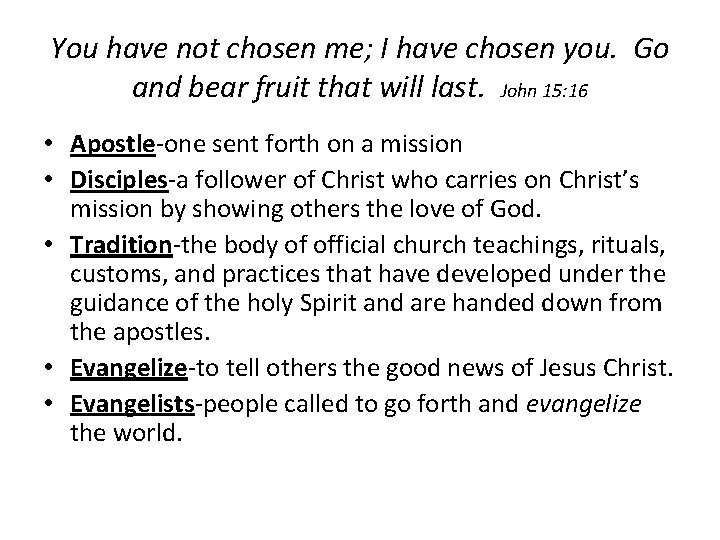 You have not chosen me; I have chosen you. Go and bear fruit that