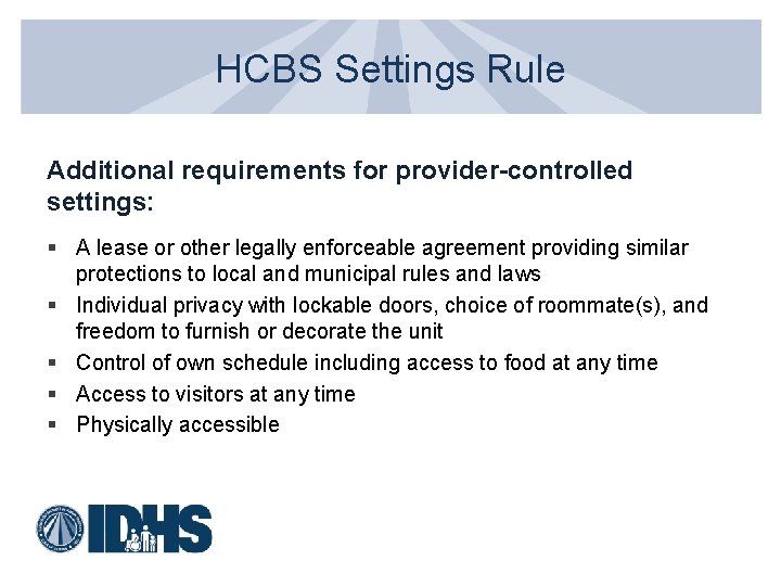HCBS Settings Rule Additional requirements for provider-controlled settings: § A lease or other legally